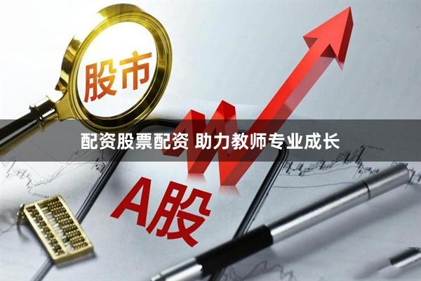 配资股票配资 助力教师专业成长